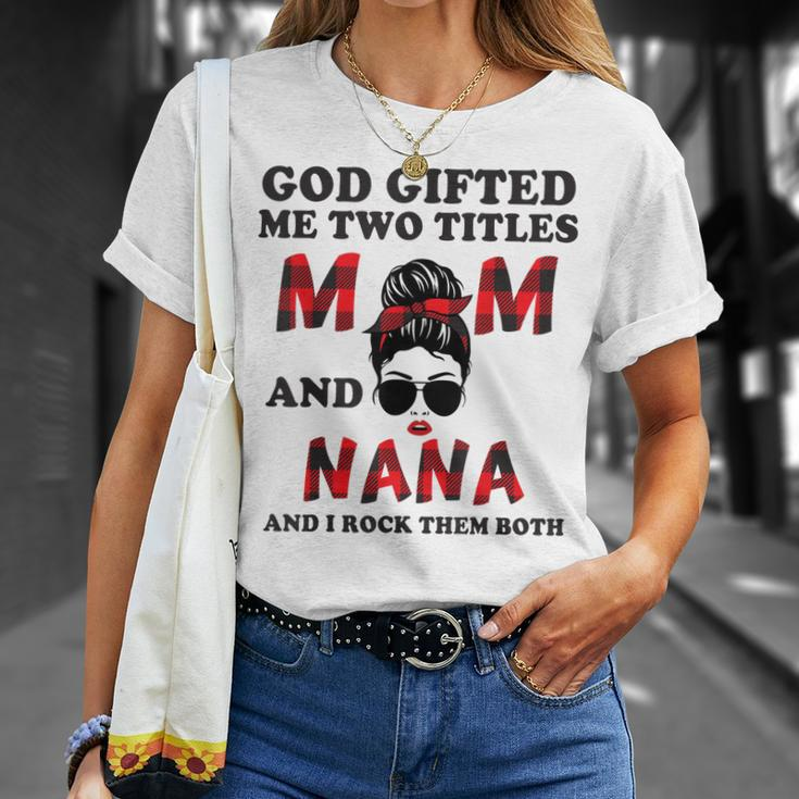 God Gifted Me Two Titles Mom And Nana Mothers Day Grandma Unisex T-Shirt Gifts for Her
