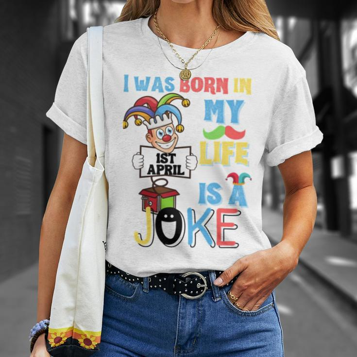I Was Born In 1St April My Life Is A Joke April Fool’S Day Funny Birthday Quote Unisex T-Shirt Gifts for Her