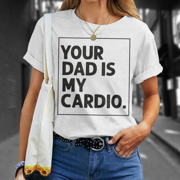 Your Dad Is My Cardio Funny Mothers Day For Wife Unisex T-Shirt Gifts for Her