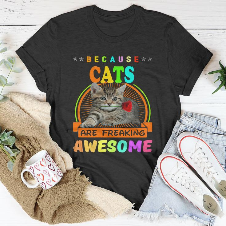 Because Cats Are Freaking Awesome Gift Friends Funny Design Gift Unisex T-Shirt Unique Gifts