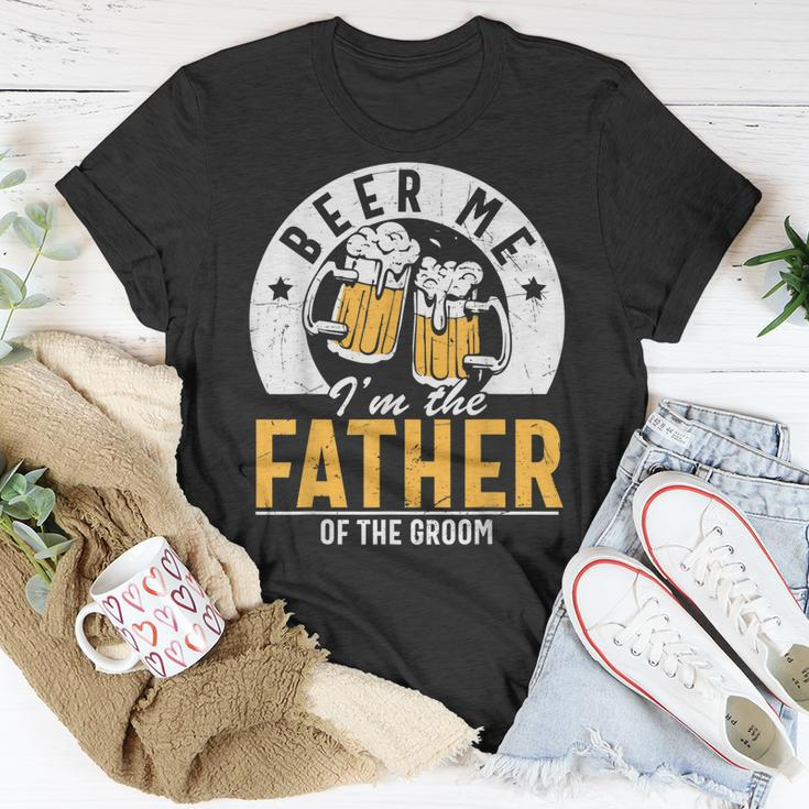 Beer Me Im The Father Of The Groom Son Wedding Party Dad Unisex T-Shirt Unique Gifts