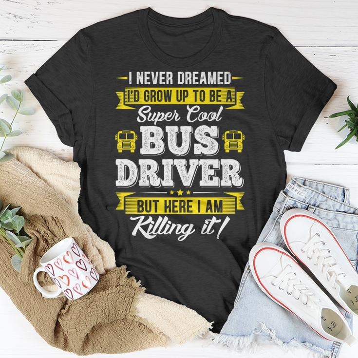 I Never Dreamed Id Grow Up To Be School Bus Driver Graphic T-shirt Personalized Gifts