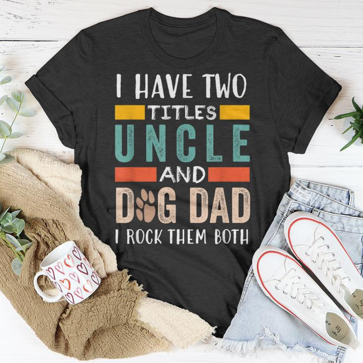 Funny I Have Two Titles Uncle & Dog Dad I Rock Them Both Unisex T-Shirt Unique Gifts