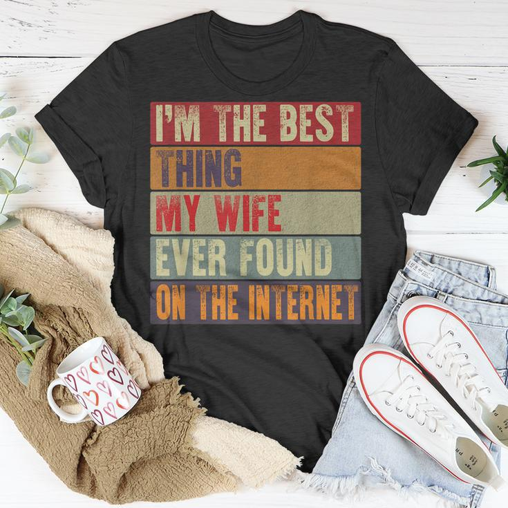 Funny Im The Best Thing My Wife Ever Found On The Internet Unisex T-Shirt Funny Gifts