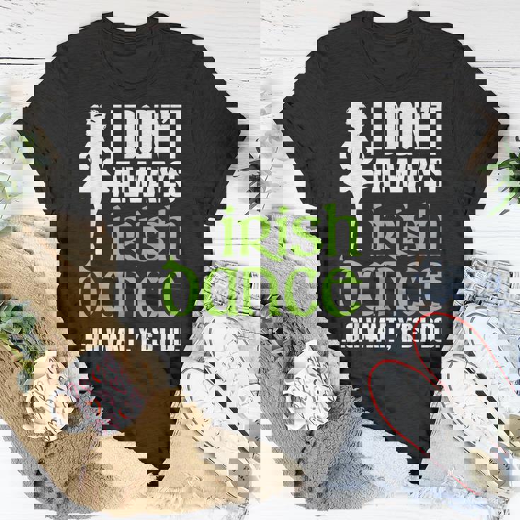 I Dont Always Irish Dance - Irish Dancer Ceili Reel Dance Unisex T-Shirt Unique Gifts I Dont Always Irish Dance - Irish Dancer Ceili Reel Dance Unisex T-Shirt Unique Gifts