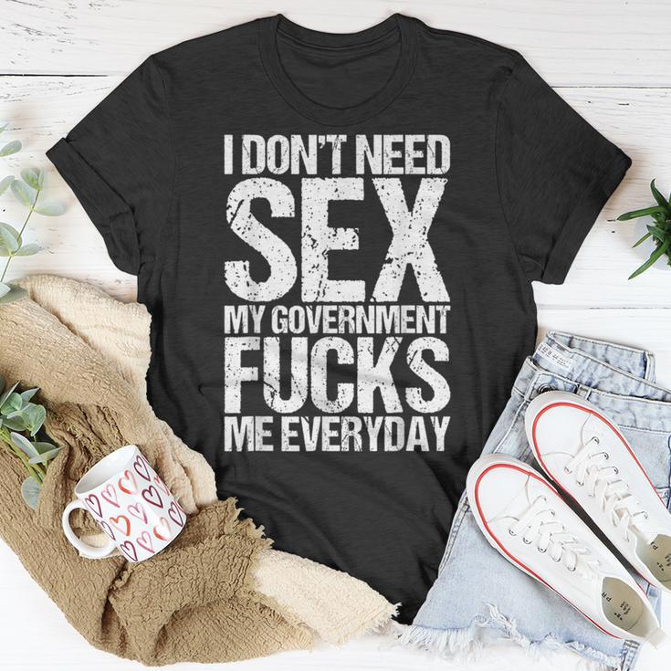 I Dont Need Sex The Government Fucks Me Everyday Unisex T Shirt Mazezy