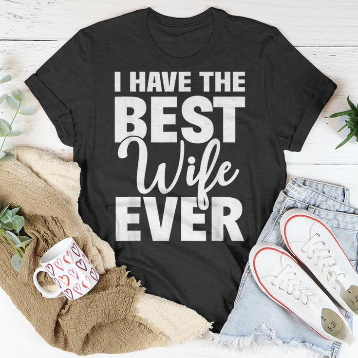 I Have The Best Wife Ever Funny Husband Gift Unisex T-Shirt Funny Gifts