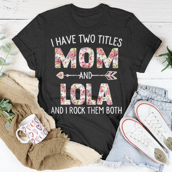 I Have Two Titles Mom And Lola Floral Cute Mothers Day Gift For Womens Unisex T-Shirt Unique Gifts