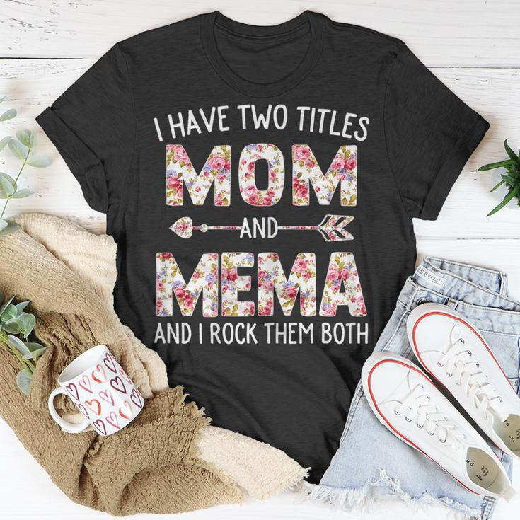 I Have Two Titles Mom And Mema Floral Cute Mothers Day Gift For Womens Unisex T-Shirt Unique Gifts