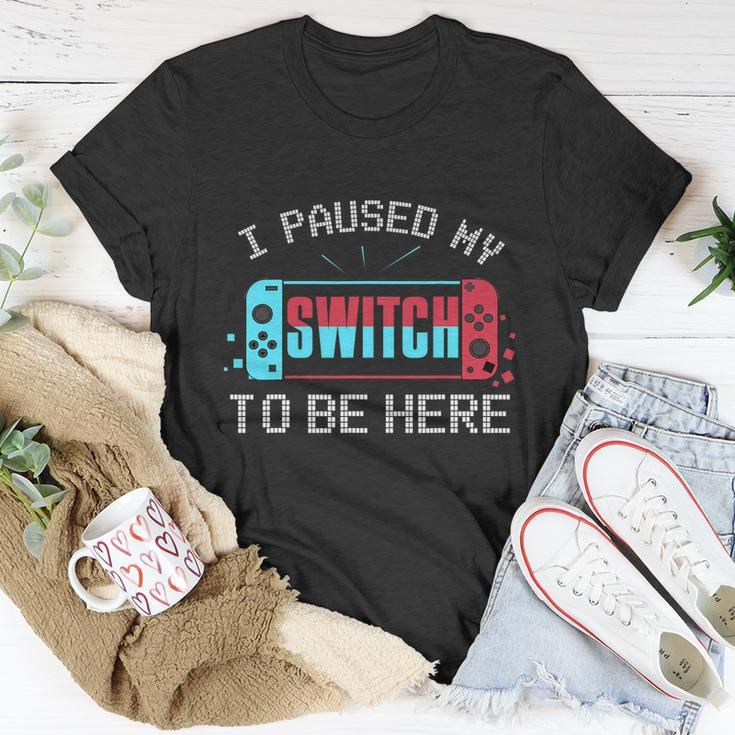 I Paused My Switch To Be Here Switch Gamer Gift Unisex T-Shirt Unique Gifts