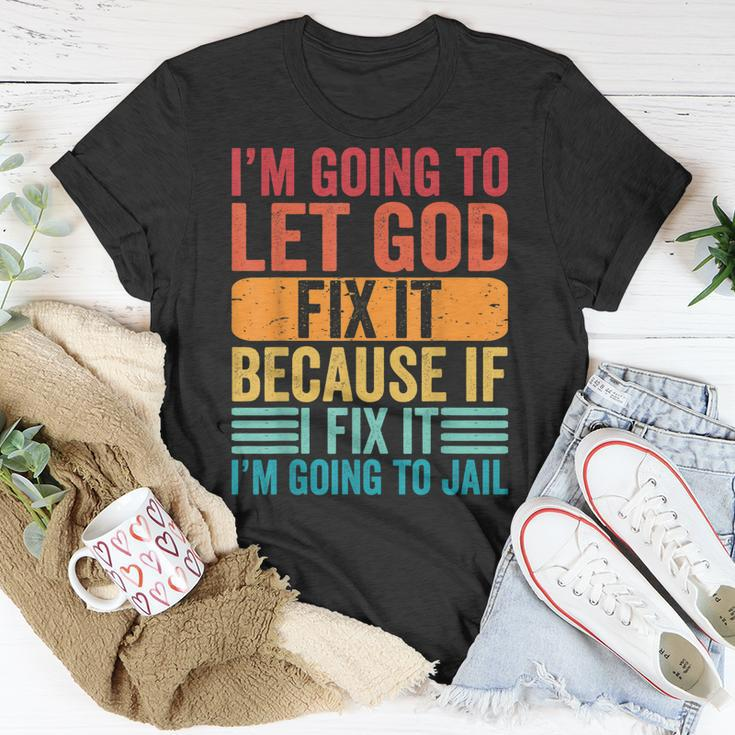 Im Going To Let God Fix It If I Fix It Im Going To Jail Unisex T-Shirt Unique Gifts