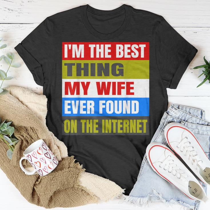 Im The Best Thing My Wife Ever Found On The Internet Funny Unisex T-Shirt Funny Gifts