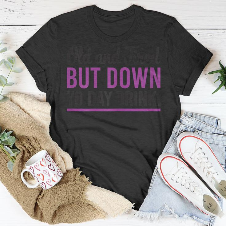 Old And Tired But Down To Day Drink Funny Drinking Lovers Gift For Womens Unisex T-Shirt Unique Gifts