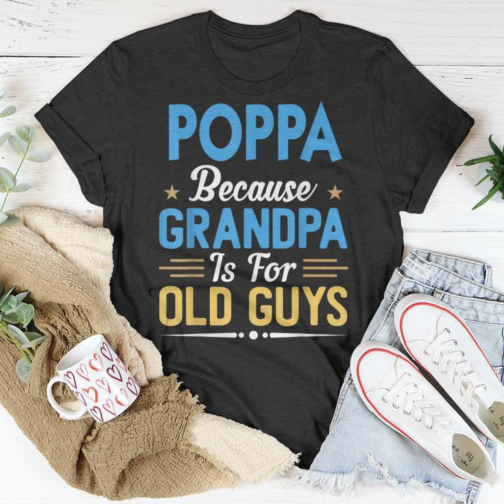 Poppa Because Grandpa Is For Old Guys Funny Fathers Day Gift For Mens Unisex T-Shirt Unique Gifts