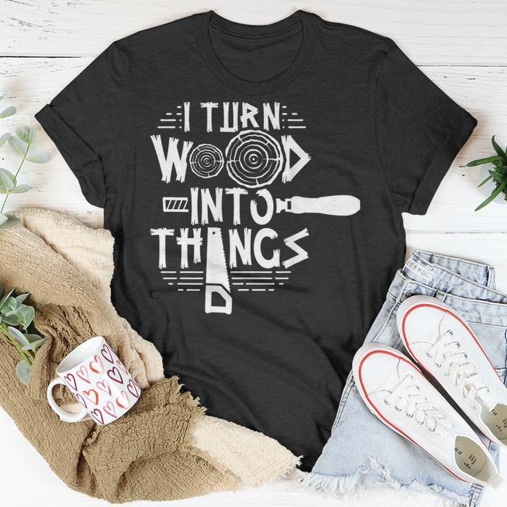 I Turn Wood Into Things Woodworker Woodworking Woodwork T-Shirt Funny Gifts