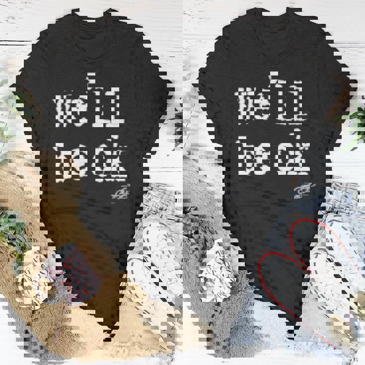 We’Ll Be Ok Unisex T-Shirt Unique Gifts