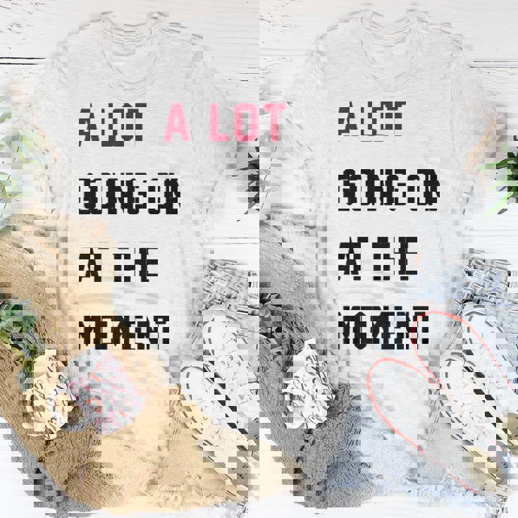 A Lot Going On At The Moment Unisex T-Shirt Unique Gifts A Lot Going On At The Moment Unisex T-Shirt Unique Gifts