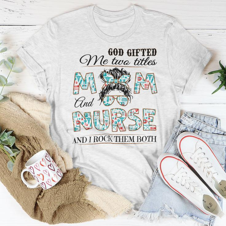 God Gifted Me Two Title Mom And Nurse And I Rock Them Both Unisex T-Shirt Unique Gifts