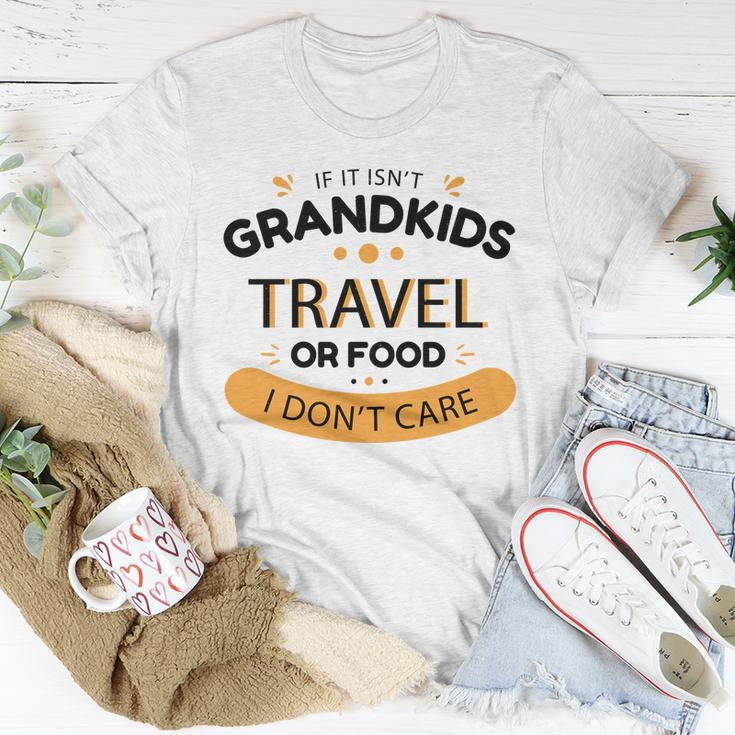 If It Isnt Grandkids Travel Or Food I Dont Care Funny Grandparent Unisex T-Shirt Unique Gifts