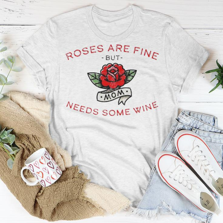 Roses Are Fine But Mom Needs Some Wine Unisex T-Shirt Unique Gifts