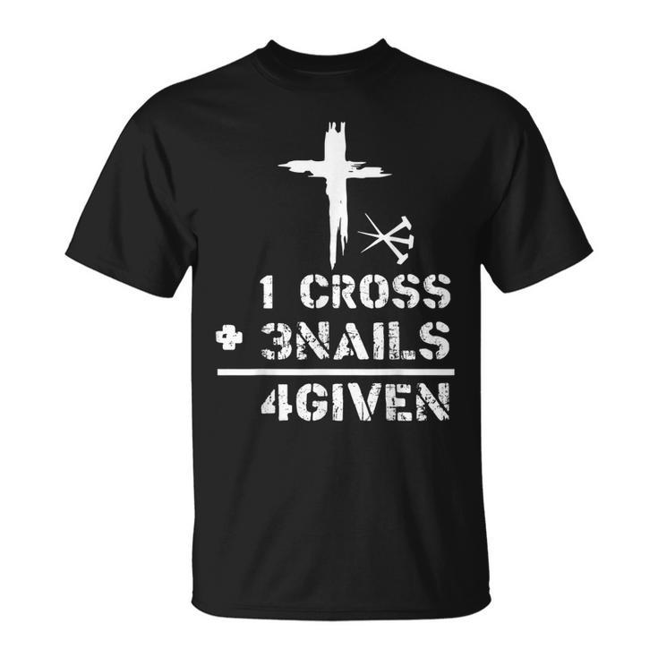 1 Cross 3 Nails Forgiven Christian Easter Day Gift  Unisex T-Shirt