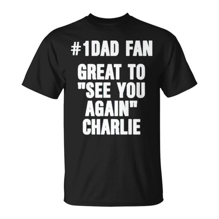 1 Dad Fan Great To See You Again Charlie Unisex T-Shirt