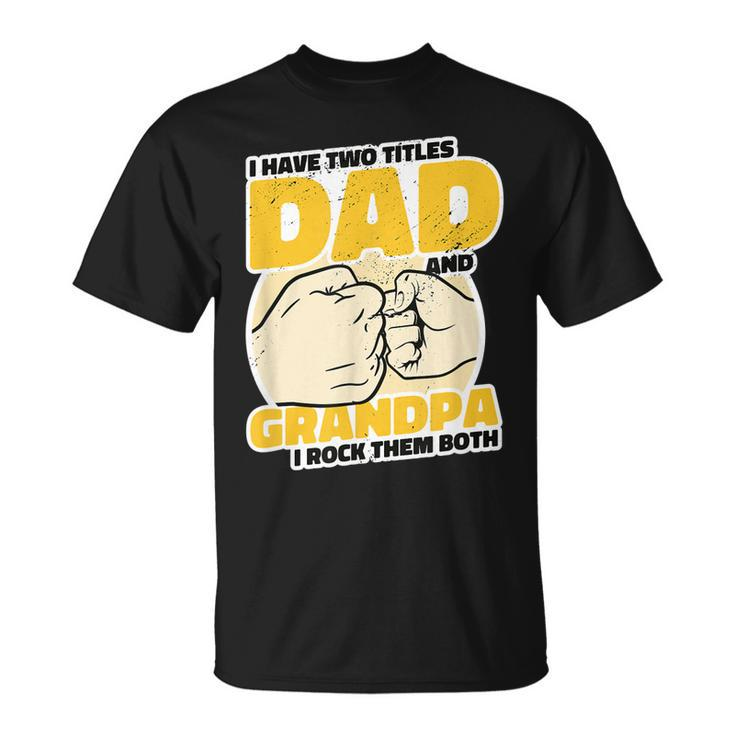 Mens I Have 2 Titles Dad And Grandpa Rock The Both Proud Father T-Shirt