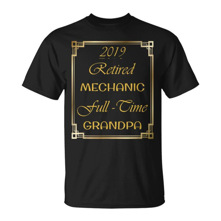 2019 Retired Mechanic Full Time Grandpa Funny Gift Gift For Mens Unisex T-Shirt