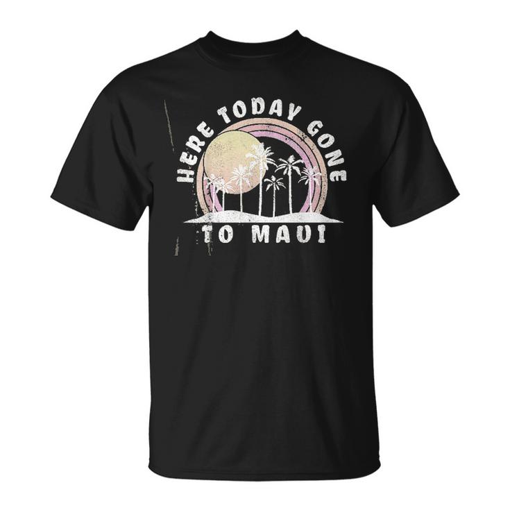Here Today Gone To Maui Hawaii Vacation Vintage Men Women T-shirt ...
