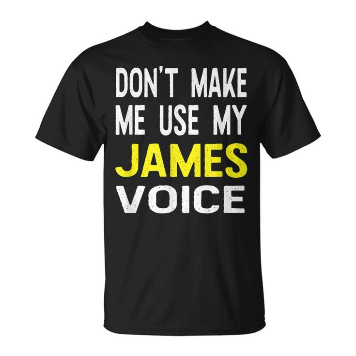 Dont Make Me Use My James Voice Lustiger Herrenname  Unisex T-Shirt
