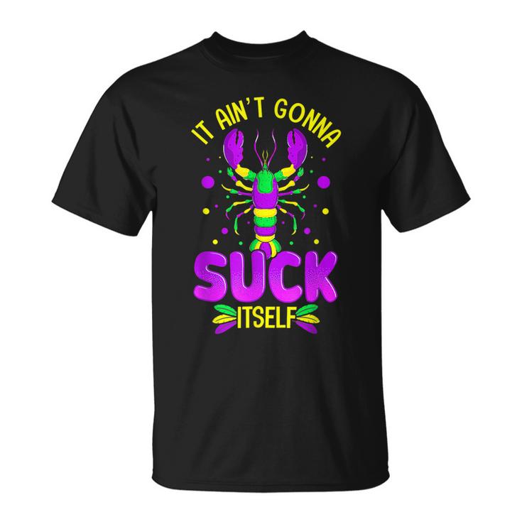 It Aint Going To Suck Itself Mardi Gras Funny Crawfish  Unisex T-Shirt