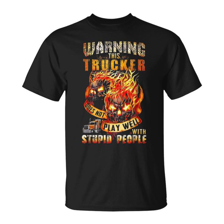 Warning This Trucker Does Not Play Well With Stupid People Unisex T-Shirt