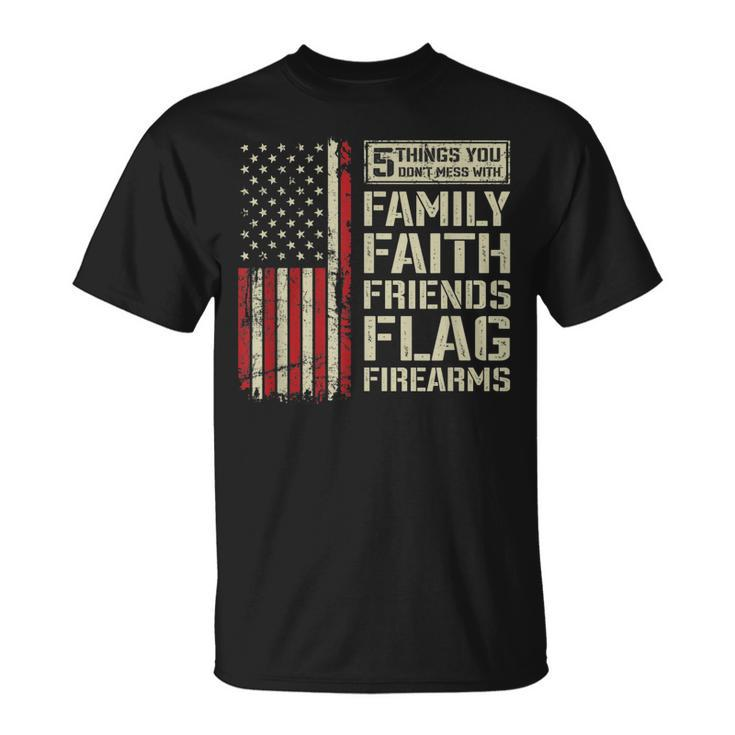 5 Things Dont Mess With Family Faith Friends Flag Firearms T-Shirt