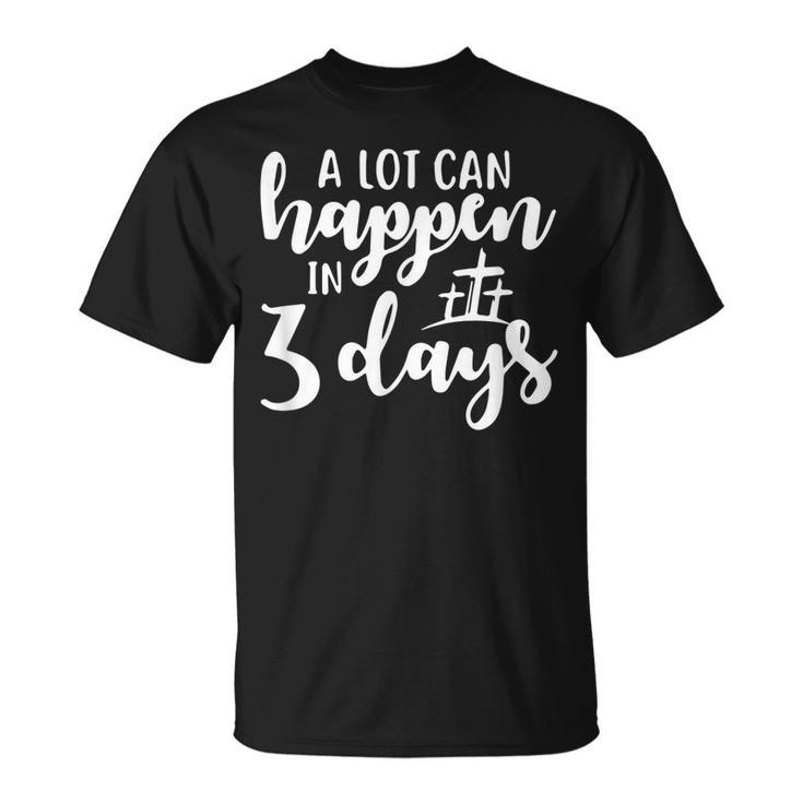 A Lot Can Happen In 3 Days  Unisex T-Shirt