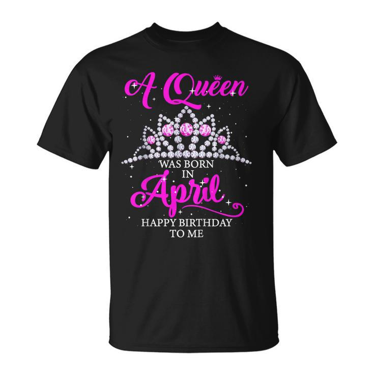 A Queen Was Born In April Happy Birthday To Me T Shirt Gift Unisex T-Shirt