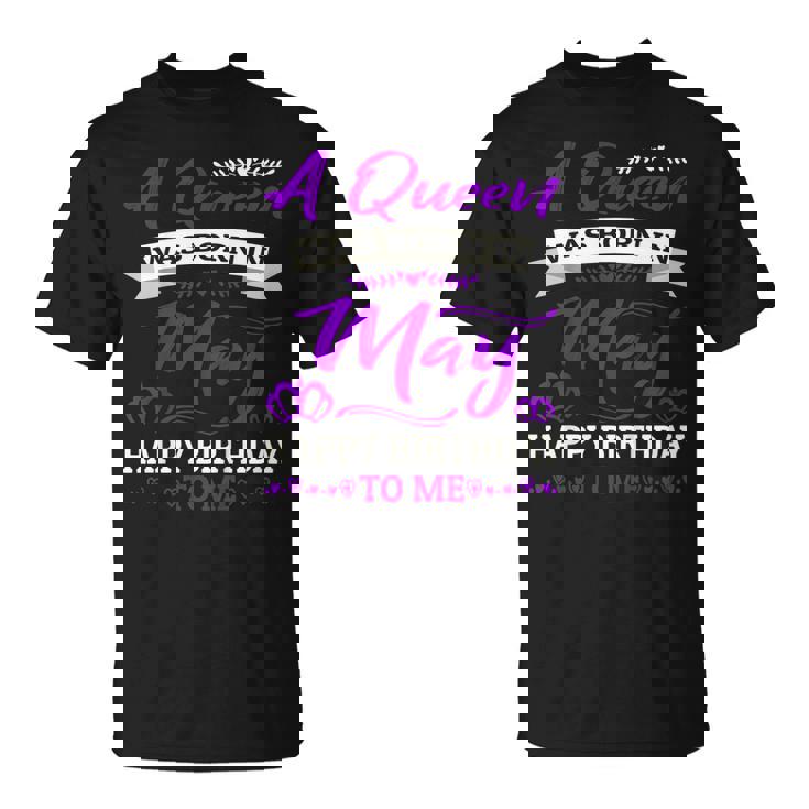 A Queen Was Born In May Happy Birthday To Me Shirts For Girl Unisex T-Shirt