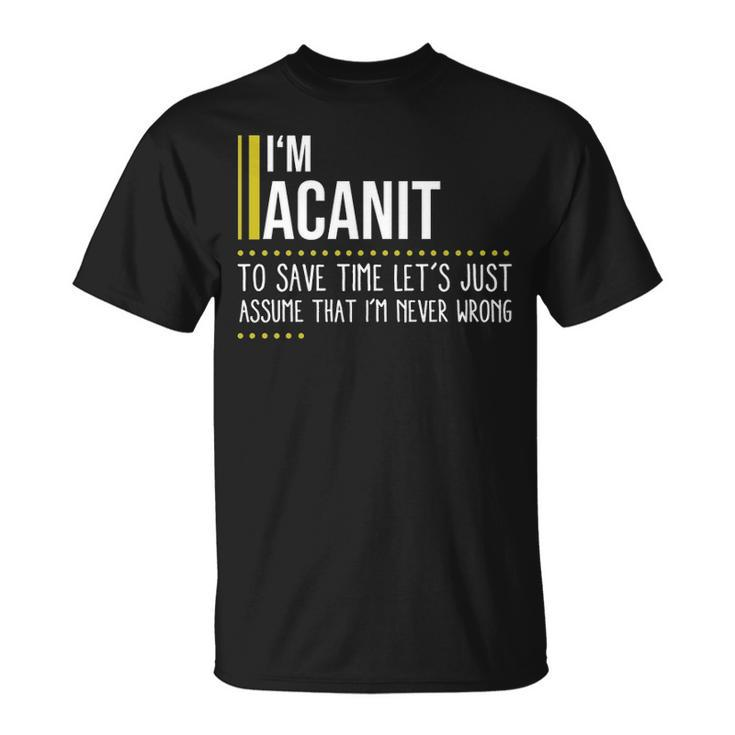 Acanit Name Gift Im Acanit Im Never Wrong Unisex T-Shirt
