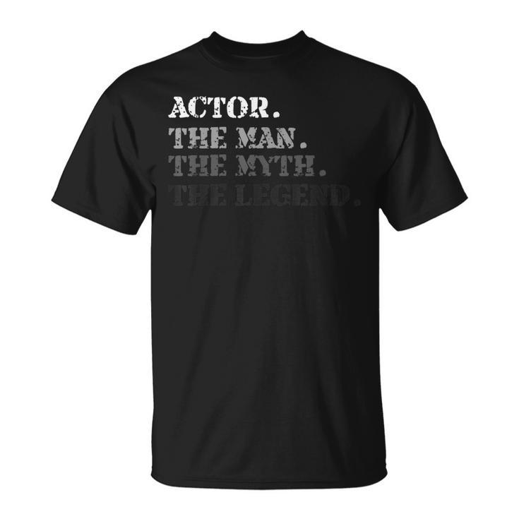 Actor Gift Man Myth The Legend Fathers Day Gift For Men Unisex T-Shirt