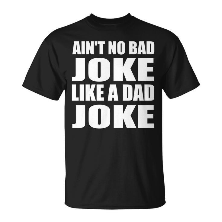 Aint No Bad Joke Like A Dad Joke Funny Father Unisex T-Shirt