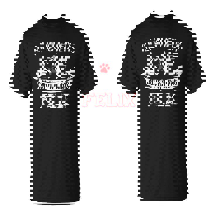 Cat Name Felix T-Shirt - All You Need Is Love! Cat Name Felix T-Shirt - All You Need Is Love!