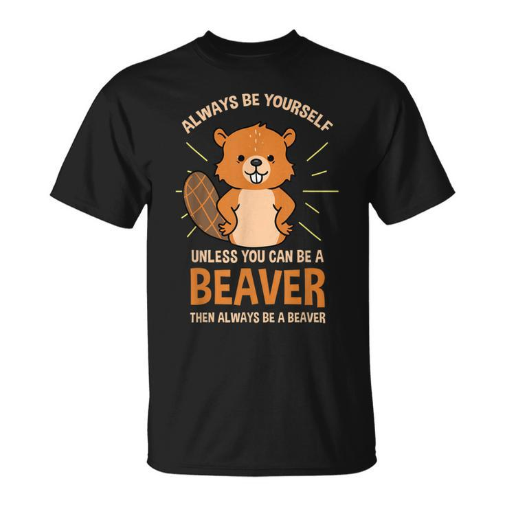 Always Be Yourself Unless You Can Be A Beaver T-shirt