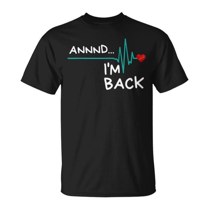 Annnd Im Back - Heart Attack Survivor  Funny Quote Unisex T-Shirt