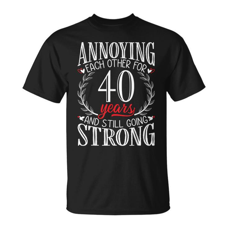Annoying Each Other For 40 Years - 40Th Wedding Anniversary  Unisex T-Shirt