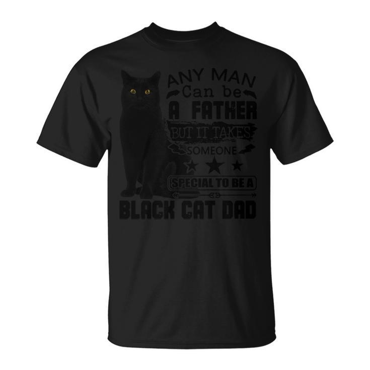 Any Man Can Be A Father But It Takes Someone Special To Be A Black Cat Dad Unisex T-Shirt
