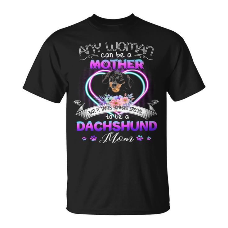 Any Woman Can Be Mother But It Takes Someone Special To Be A Dachshund Mom T Unisex T-Shirt