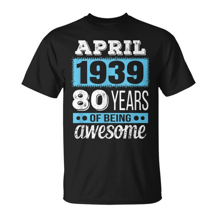 April 1939  - April 80Th Birthday Gift Unisex T-Shirt