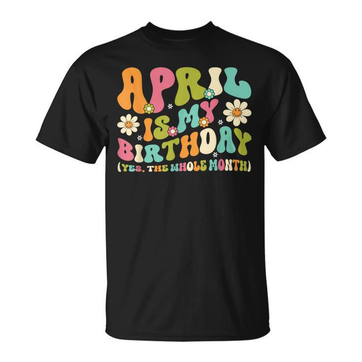 April Is My Birthday Yes The Whole Month Birthday Girl  Unisex T-Shirt