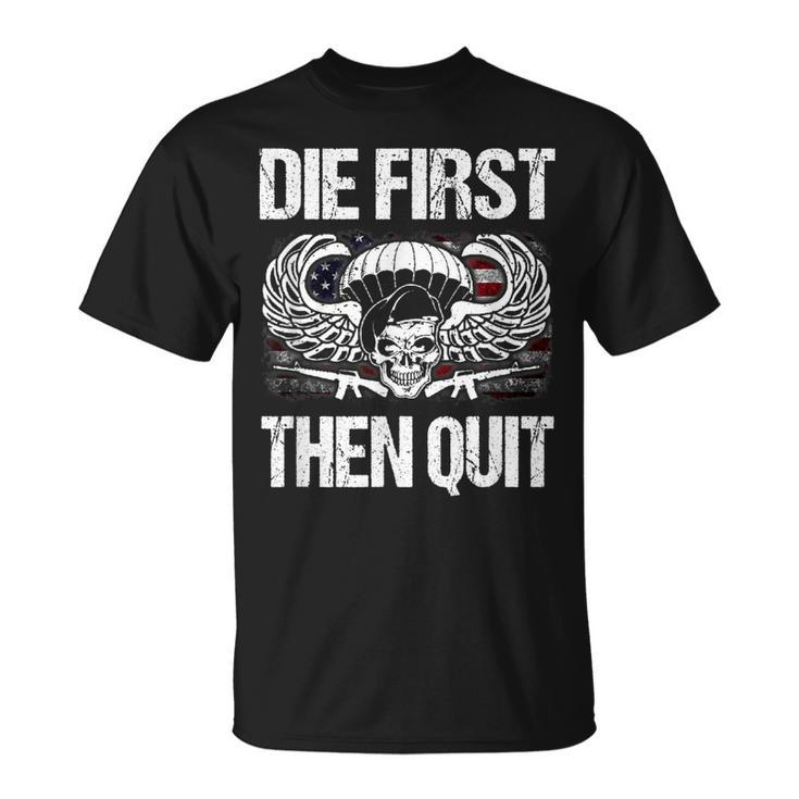 Army Motivational  Die First Then Quit Veteran Military Unisex T-Shirt