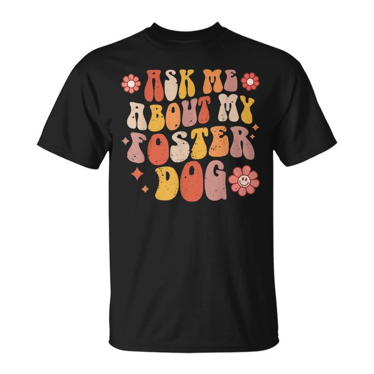 Ask Me About My Foster Dog Retro Groovy Dog Adoption  Unisex T-Shirt