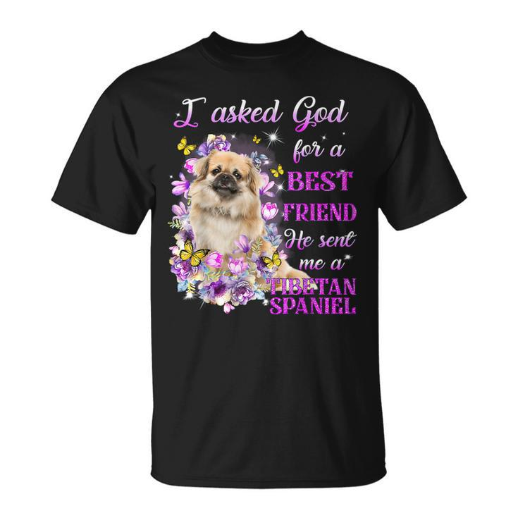 I Asked God For A Best Friend He Sent Me My Tibetan Spaniel T-shirt